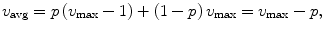 
$$\displaystyle{v_{\mathrm{avg}} = p\left (v_{\max } - 1\right ) + \left (1 - p\right )v_{\max } = v_{\max } - p,}$$
