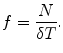 
$$\displaystyle{f = \frac{N} {\delta T}.}$$
