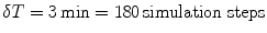 
$$\delta T = 3\,\mathrm{min} = 180\,\mathrm{simulation\ steps}$$
