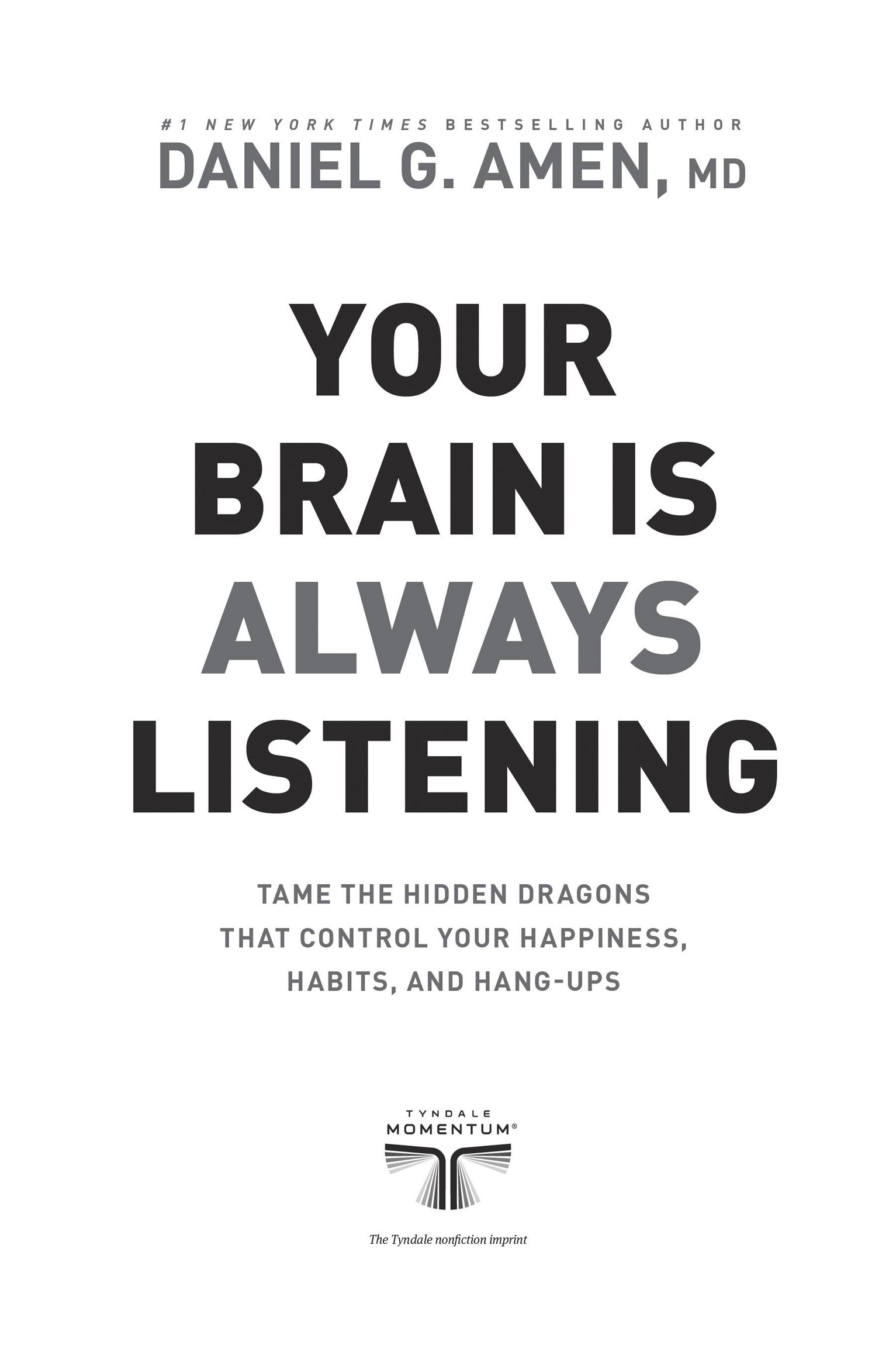 Your Brain Is Always Listening by Dr. Daniel G. Amen. Tyndale Momentum. Tyndale House Publishers, Inc.