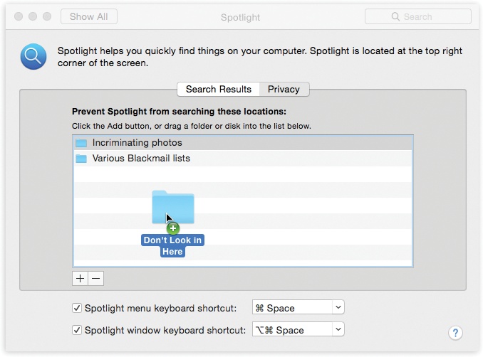 You can add disks, partitions, or folders to the list of non-searchable items by dragging them into this window. Or, if the private items aren’t visible at the moment, click , navigate to your hard drive, select the item, and then click Choose. To remove something from this list, click it and then press the Delete key or click the button.