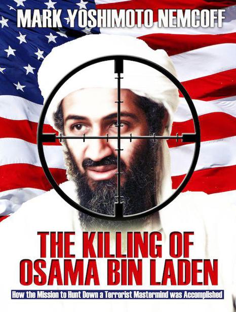 The Killing of Osama Bin Laden: How the Mission to Hunt Down a Terrorist Mastermind was Accomplished