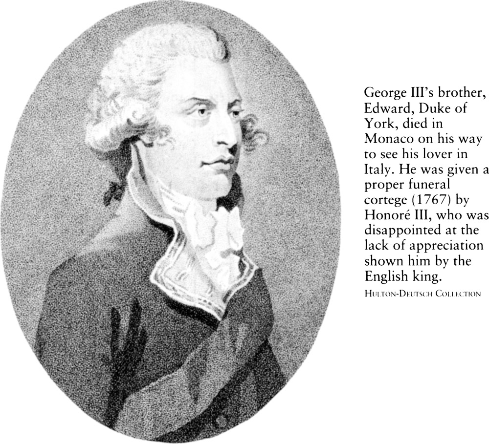 George Ills brother, Edward, Duke of York, died in Monaco on his way to see his lover in Italy. He was given a proper funeral cortege (1767) by Honore III, who was disappointed at the lack of appreciation shown him by the English king.