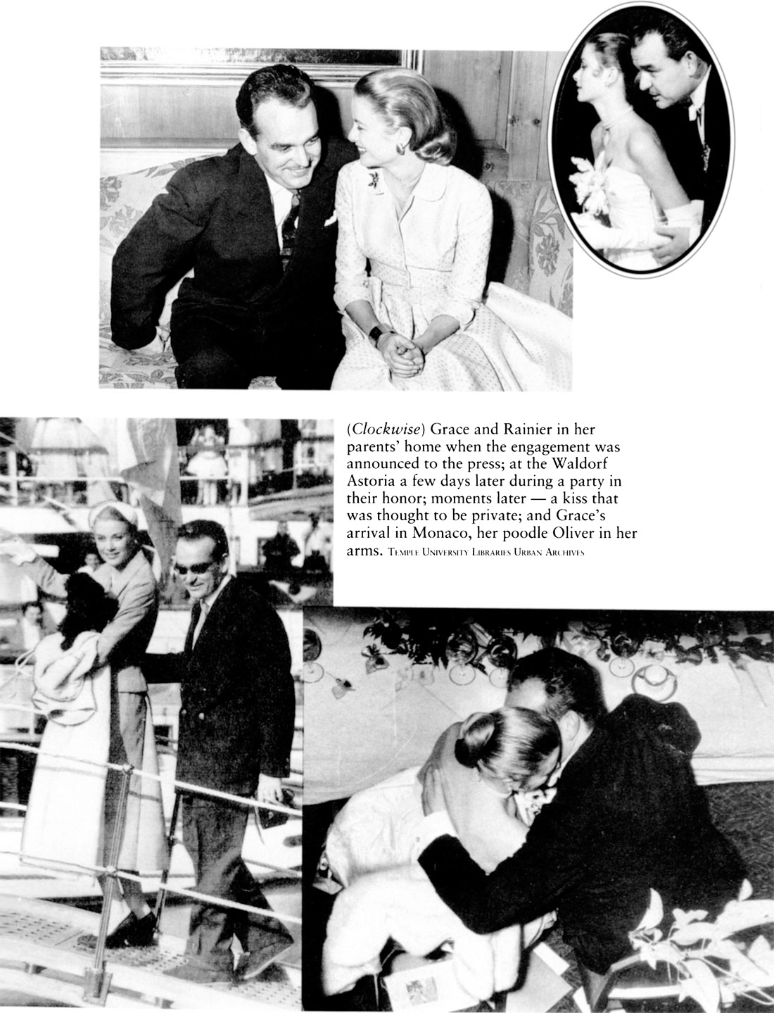 Grace and Rainier in her parents home when the engagement was announced to the press; at the Waldorf Astoria a few days later during a party in their honor; moments later a kiss that was thought to be private; and Graces arrival in Monaco, her poodle Oliver in her arms.