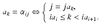 $$\begin{aligned} a_k = \alpha _{ij} \Leftrightarrow \left\{ \begin{array}{l} j = ja_k, \\ ia_i \le k < ia_{i+1}. \end{array} \right. \end{aligned}$$