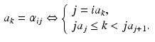 $$\begin{aligned} a_k = \alpha _{ij} \Leftrightarrow \left\{ \begin{array}{l} j = ia_k , \\ ja_j \le k < ja_{j+1}. \end{array} \right. \end{aligned}$$