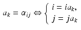 $$\begin{aligned} a_k = \alpha _{ij} \Leftrightarrow \left\{ \begin{array}{l} i = ia_k, \\ j = ja_k \end{array} \right. \end{aligned}$$