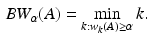 $$\begin{aligned} \displaystyle {BW_\alpha (A) = \min _{k:w_k (A) \ge \alpha } k.} \end{aligned}$$