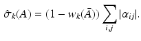 $$\begin{aligned} \displaystyle { \hat{\sigma }_k (A) = (1 - w_k ( \bar{A} )) \sum _{i,j}^{} |\alpha _{ij} | }. \end{aligned}$$