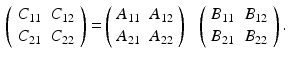 $$\begin{aligned} \left( \begin{array}{cc} C_{11} &{} C_{12} \\ C_{21} &{} C_{22} \end{array} \right)= & {} \left( \begin{array}{cc} A_{11} &{} A_{12} \\ A_{21} &{} A_{22} \end{array} \right) ~~ \left( \begin{array}{cc} B_{11} &{} B_{12} \\ B_{21} &{} B_{22} \end{array} \right) . \end{aligned}$$