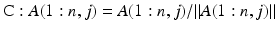 $$\mathrm{C}: A(1:n,j) = A(1:n,j)/\Vert A(1:n,j) \Vert $$