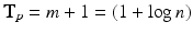 $$\mathbf{T}_p=m+1=(1+ \log n)$$