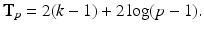 $$ \mathbf{T}_p = 2(k-1) + 2 \log (p-1) . $$