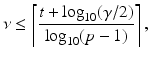 $$ \nu \le \left\lceil \frac{t + \log _{10} (\gamma /2)}{\log _{10} (p-1)} \right\rceil , $$