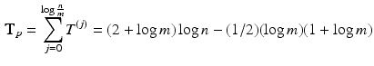 $$\begin{aligned} \mathbf{T}_p = \displaystyle { \sum _{j=0}^{\log \frac{n}{m} } } {T}^{(j)} = (2 + \log m) \log n - (1/2) (\log m) (1 + \log m) \end{aligned}$$