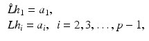 $$\begin{aligned} \begin{array}{l} \hat{L} {h}_1 = {a}_1 , \\ {L} {h}_i = {a}_i , \ \ i = 2,3,\ldots , p-1, \end{array} \end{aligned}$$