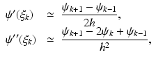 $$ \begin{array}{lll} \psi ^\prime (\xi _k ) &{} \simeq &{} \displaystyle \frac{\psi _{k+1} - \psi _{k-1}}{2h} , \\ \psi ^{\prime \prime } (\xi _k ) &{} \simeq &{} \displaystyle \frac{\psi _{k+1} - 2 \psi _k + \psi _{k-1}}{h^2}, \end{array} $$