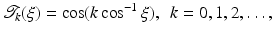 $$ {\mathscr {T}}_k (\xi ) = \cos (k \cos ^{-1} \xi ), \ \ k = 0, 1, 2, \ldots , $$