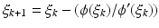 $$ \xi _{k+1} = \xi _k - (\phi (\xi _k) / \phi ^\prime (\xi _k )) $$