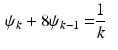 $$\begin{aligned} \psi _k + 8 \psi _{k-1}= & {} \frac{1}{k} \end{aligned}$$