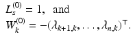 $$ \begin{array}{l} L_s^{(0)} = 1 , \ \text{ and } \\ W_k^{(0)} = - (\lambda _{k+1,k},\ldots , \lambda _{n,k} )^\top . \end{array} $$