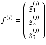 $$ f^{(j)} = \left( \begin{array}{c} {g}_1^{(j)} \\[4pt] {g}_2^{(j)} \\[4pt] {g}_3^{(j)} \end{array} \right) $$