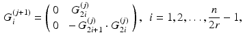 $$\begin{aligned} {G}_i^{(j+1)} = \left( \begin{array}{ll} {0} &{} \ \ {G}_{2i}^{(j)} \\ {0} &{} -{G}_{2i+1}^{(j)} \cdot {G}_{2i}^{(j)} \end{array} \right) , \ \ i = 1, 2, \ldots , \frac{n}{2r} - 1, \end{aligned}$$