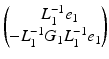 $$ \begin{pmatrix} \ \ {L}_1^{-1} {e}_1 \\ - {L}_1^{-1} {G}_1 {L}_1^{-1} {e}_1 \end{pmatrix} $$