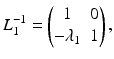 $$ {L}_1^{-1} = \begin{pmatrix} 1 &{} 0 \\ - \lambda _1 &{} 1 \end{pmatrix}, $$