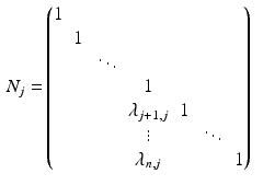 $$\begin{aligned} N_j= & {} \begin{pmatrix} 1 &{} &{} &{} &{} &{} &{} \\ &{} 1 &{} &{} &{} &{} &{} \\ &{} &{} \ddots &{} &{} &{} &{} \\ &{} &{} &{} 1 &{} &{} &{} \\ &{} &{} &{} \lambda _{j+1,j} &{} 1 &{} &{} \\ &{} &{} &{} \vdots &{} &{} \ddots &{} \\ &{} &{} &{} \lambda _{n,j} &{} &{} &{} 1 \end{pmatrix} \end{aligned}$$