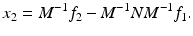 $$ {x}_2 = {M}^{-1} {f}_2 - {M}^{-1} N M^{-1} {f}_1 . $$