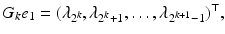 $$ G_k {e}_1 = ( \lambda _{2^{k}} , \lambda _{2^{k}+1} ,\ldots , \lambda _{2^{k+1}-1} )^\top , $$