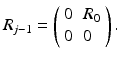 $$ {R}_{j-1} = \left( \begin{array}{ll} {0} &{} {R}_0 \\ {0} &{} {0} \end{array} \right) . $$