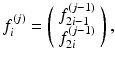 $$ {f}_i^{(j)} = \left( \begin{array}{c} {f}_{2i-1}^{(j-1)} \\ {f}_{2i}^{(j-1)} \end{array} \right) , $$