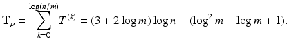 $$ \mathbf{T}_p = \displaystyle { \sum _{k=0}^{\log (n/m)} } {T}^{(k)} = (3+2 \log m) \log n - (\log ^2 m + \log m+1) . $$