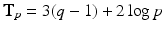 $$ \mathbf{T}_p = 3(q-1) + 2 \log p $$