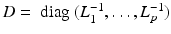 $${D} = \text{ diag } (L_1^{-1}, \ldots , L_p^{-1})$$