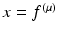 $${x} = {f}^{( \mu )}$$