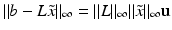 $$\Vert b - L \tilde{x} \Vert _{\infty } = \Vert L\Vert _{\infty } \Vert \tilde{x} \Vert _{\infty } \mathbf{u}$$