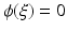 $$\phi (\xi ) = 0$$