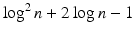 $$\log ^2 n + 2 \log n-1$$