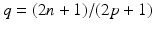 $$q = (2n+1) /(2p+1)$$