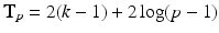 $$ \mathbf{T}_p = 2(k-1) + 2 \log (p-1) $$