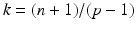 $$k = (n+1)/(p-1)$$