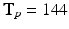 $$\mathbf{T}_p = 144$$