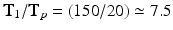 $$\mathbf{T}_1 / \mathbf{T}_p = (150/20) \simeq 7.5$$