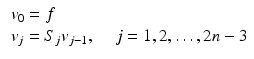 $$\begin{aligned} \begin{array}{ll} v_0 = f &{} \\ v_j = S_j v_{j-1}, &{} ~~~j = 1,2,\ldots , 2n-3 \end{array} \end{aligned}$$