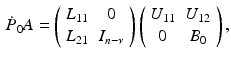 $$\begin{aligned} \dot{P}_0 A = \left( \begin{array}{cc} L_{11} &{} 0 \\ L_{21} &{} I_{n -\nu } \end{array} \right) \left( \begin{array}{cc} U_{11} &{} U_{12} \\ 0 &{} B_0 \end{array}\right) , \end{aligned}$$