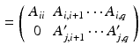 $$\begin{aligned} = \left( \begin{array}{cl} A_{ii} &{} A_{i,i+1} \cdots A_{i,q} \\ 0 &{} A_{j,i+1}^\prime \cdots A_{j,q}^\prime \end{array} \right) \end{aligned}$$