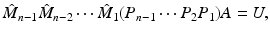 $$ \hat{M}_{n-1} \hat{M}_{n-2}\cdots \hat{M}_1 (P_{n-1} \cdots P_2 P_1 ) A = U, $$